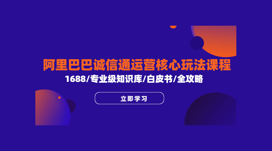 阿里巴巴诚信通运营核心玩法课程：1688 / 专业级知识库 / 白皮书 / 全攻略